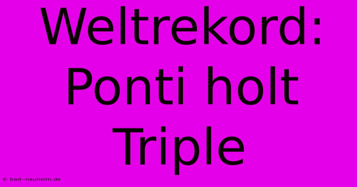 Weltrekord: Ponti Holt Triple