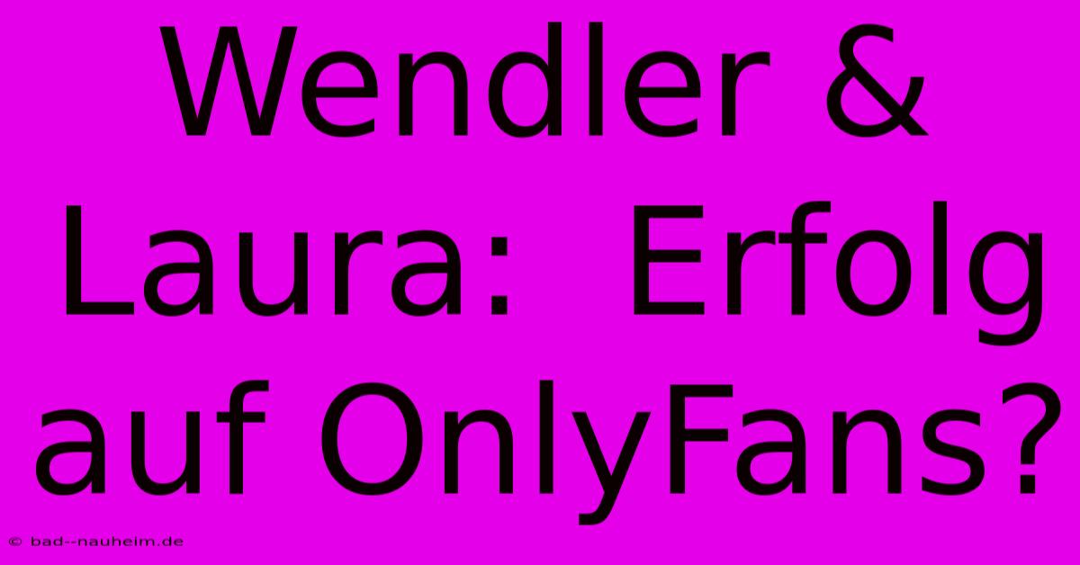 Wendler & Laura:  Erfolg Auf OnlyFans?