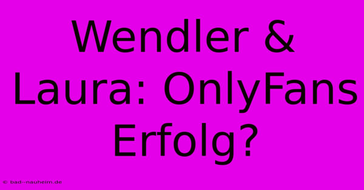 Wendler & Laura: OnlyFans Erfolg?