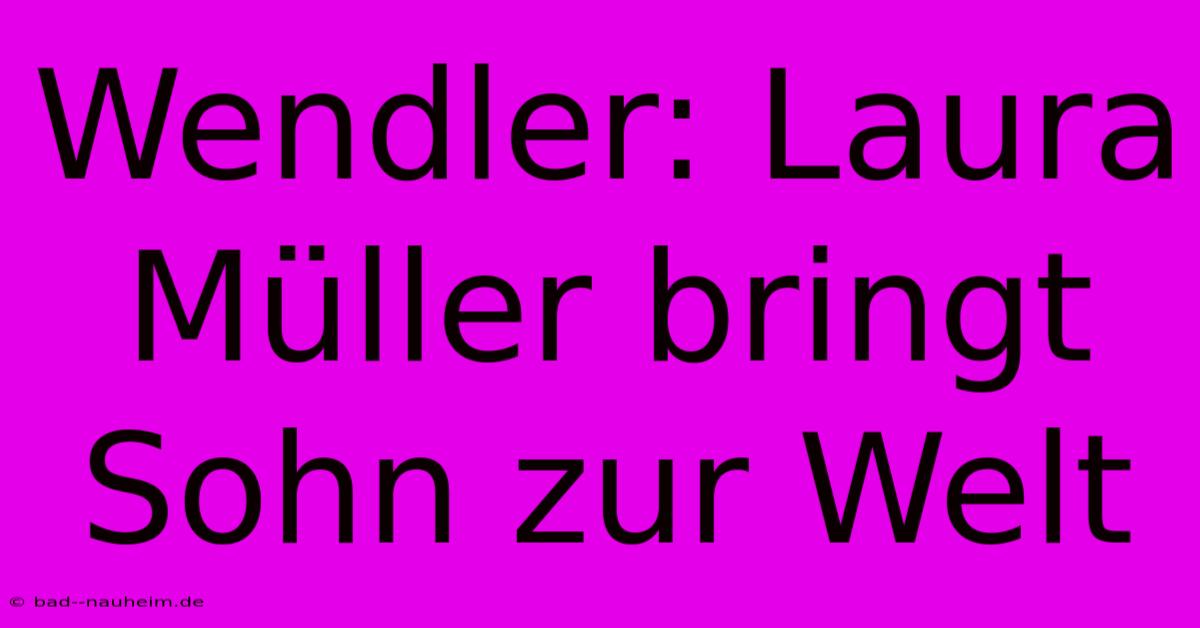 Wendler: Laura Müller Bringt Sohn Zur Welt