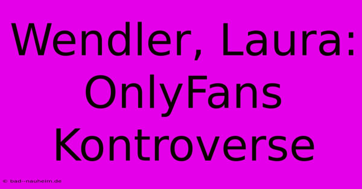 Wendler, Laura:  OnlyFans Kontroverse