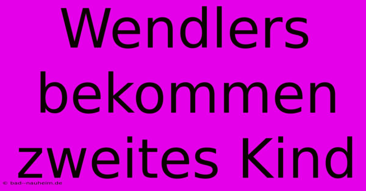 Wendlers Bekommen Zweites Kind