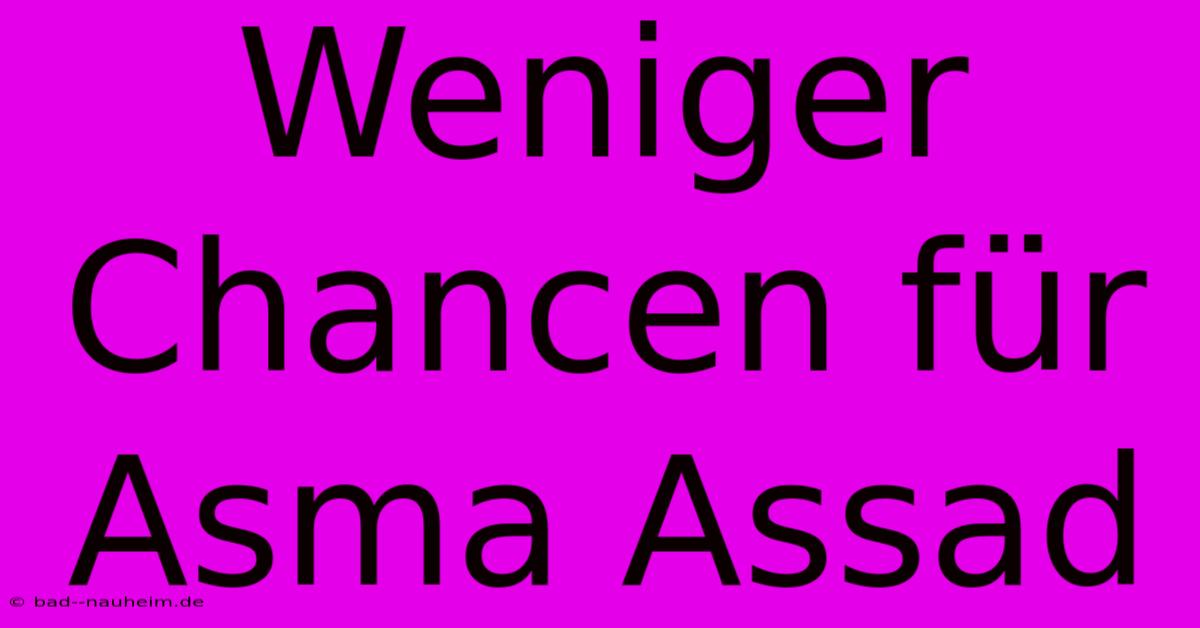 Weniger Chancen Für Asma Assad