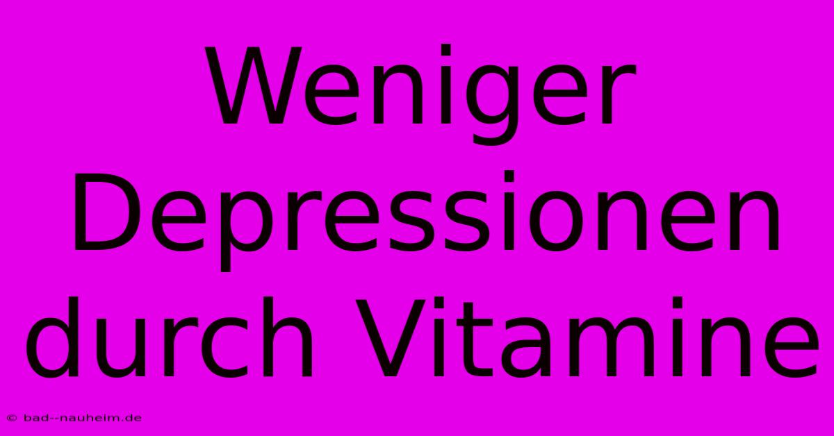 Weniger Depressionen Durch Vitamine