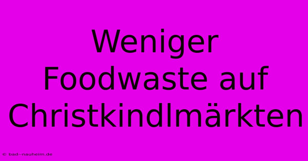 Weniger Foodwaste Auf Christkindlmärkten