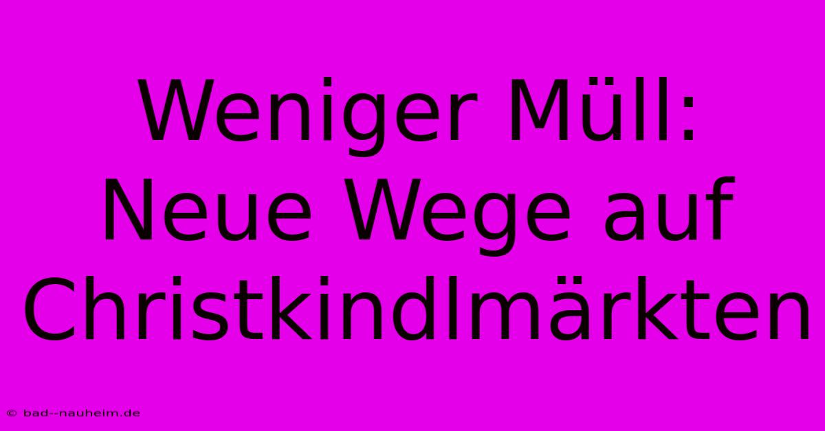 Weniger Müll: Neue Wege Auf Christkindlmärkten