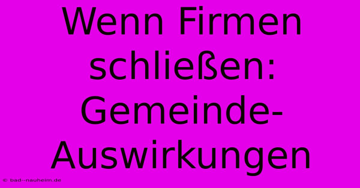 Wenn Firmen Schließen: Gemeinde-Auswirkungen