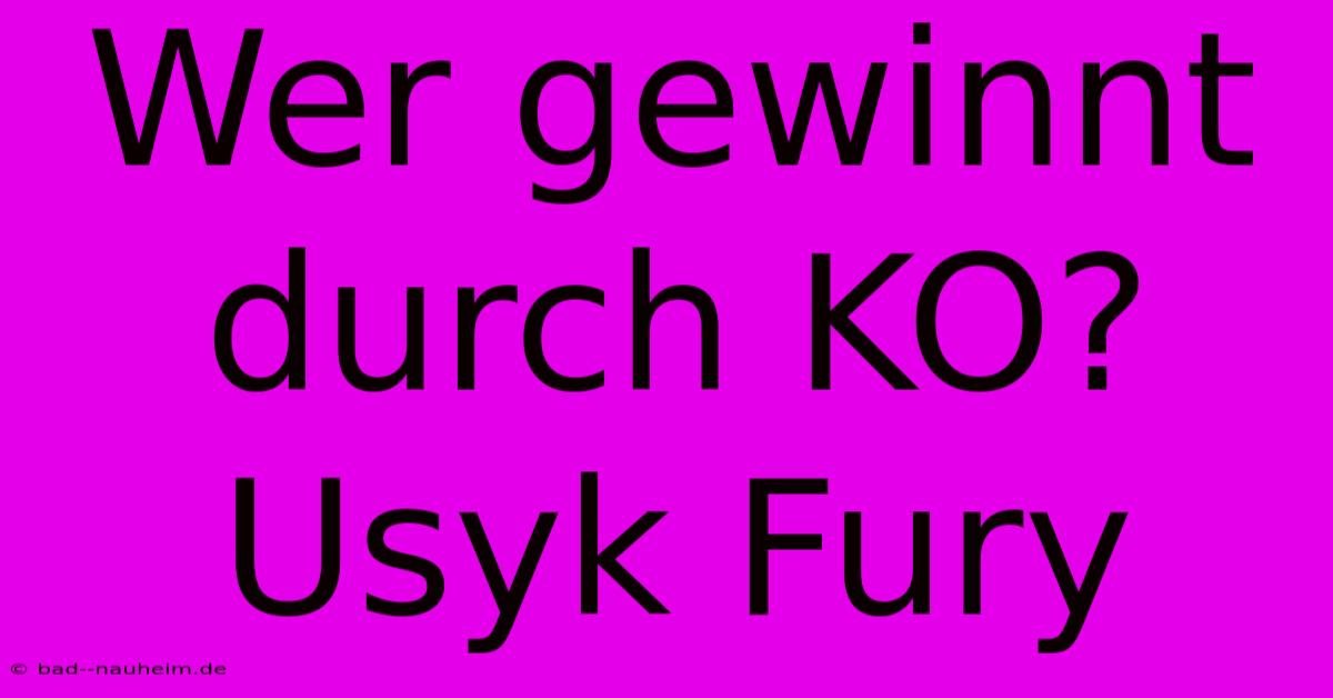 Wer Gewinnt Durch KO? Usyk Fury