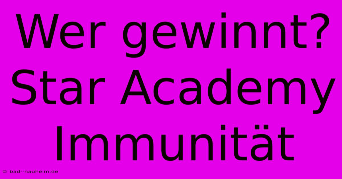 Wer Gewinnt? Star Academy Immunität