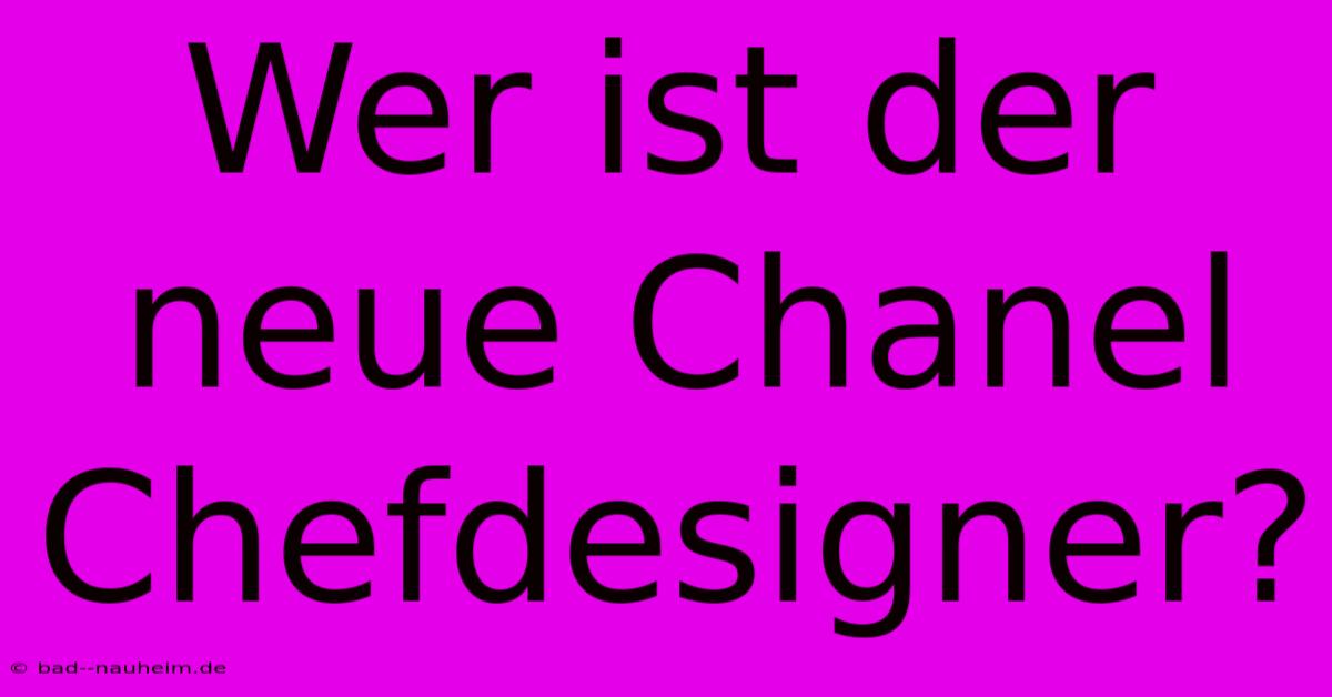 Wer Ist Der Neue Chanel Chefdesigner?