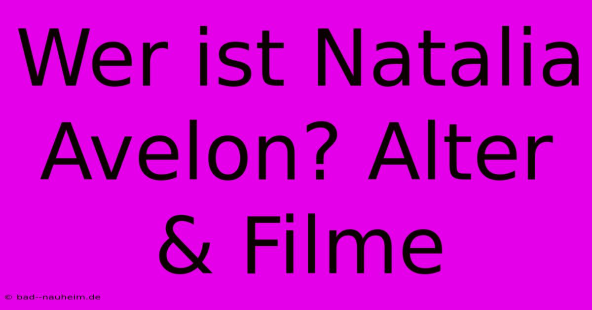 Wer Ist Natalia Avelon? Alter & Filme