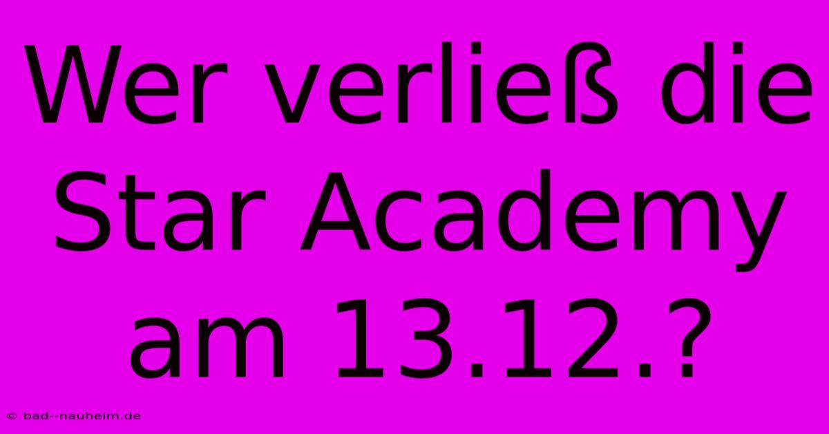 Wer Verließ Die Star Academy Am 13.12.?