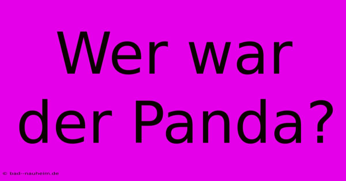 Wer War Der Panda?