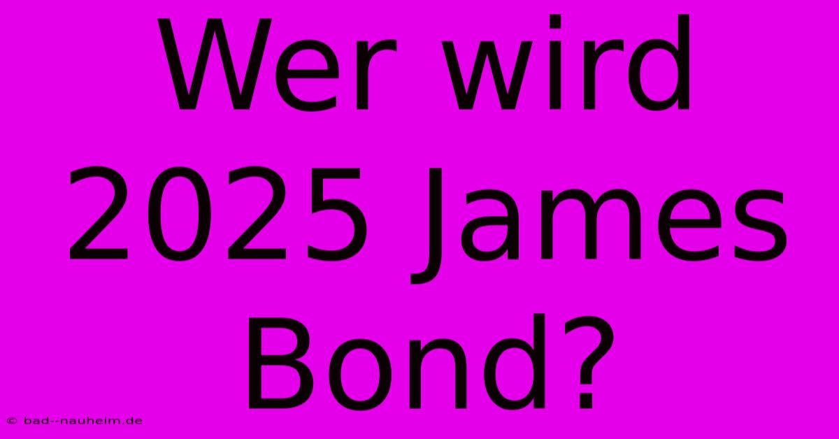 Wer Wird 2025 James Bond?