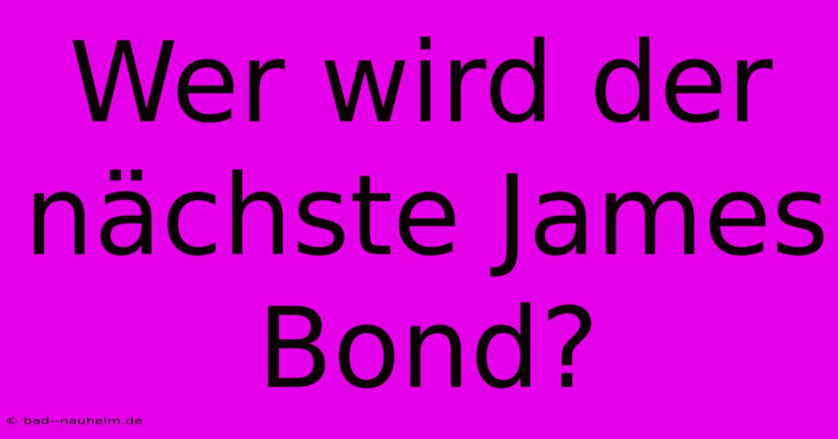 Wer Wird Der Nächste James Bond?