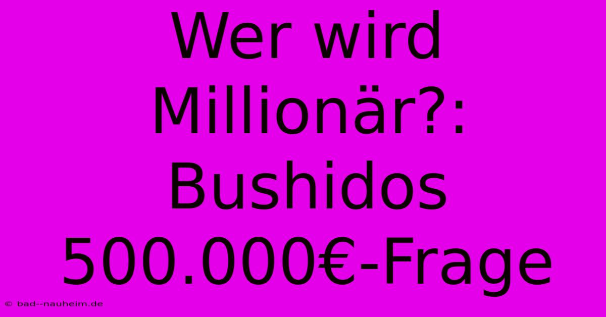 Wer Wird Millionär?: Bushidos 500.000€-Frage