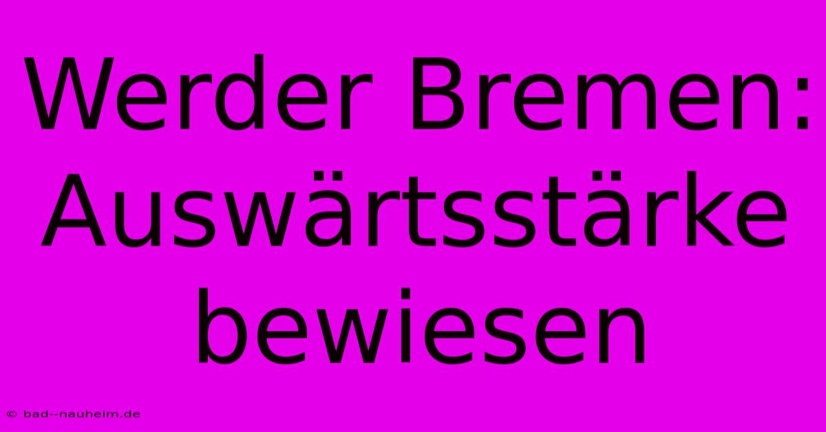 Werder Bremen: Auswärtsstärke Bewiesen