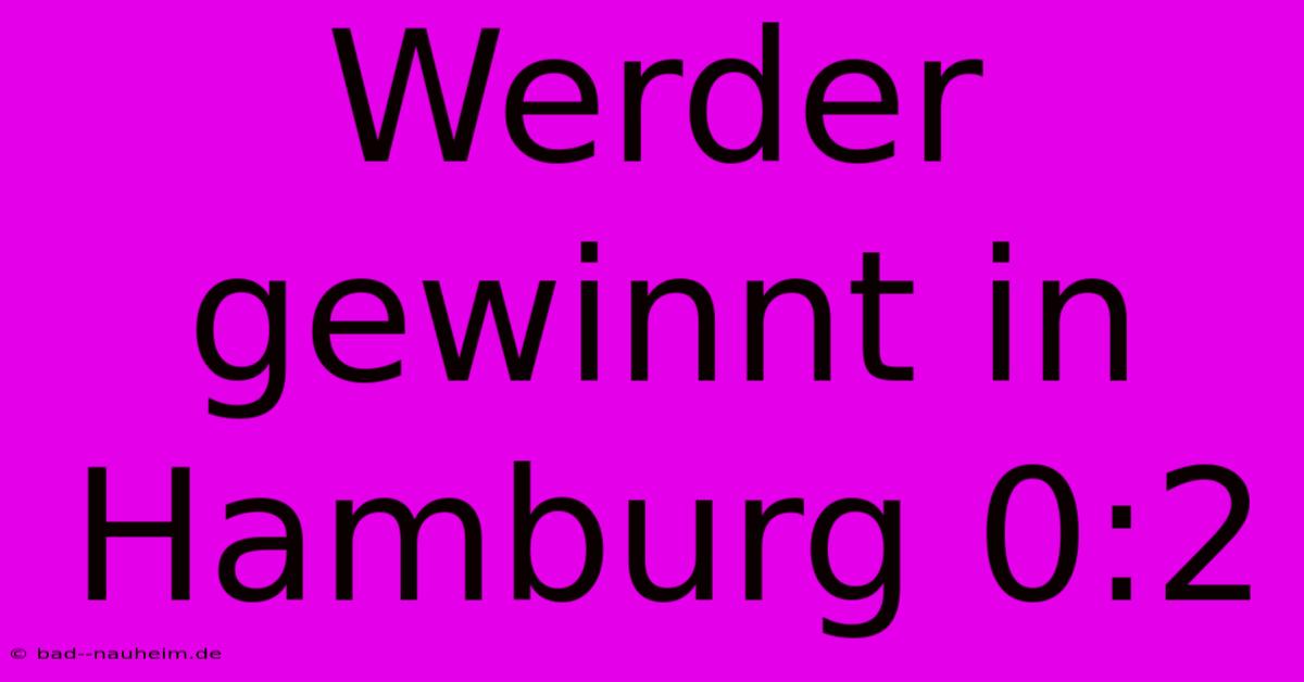 Werder Gewinnt In Hamburg 0:2