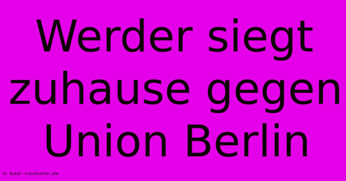 Werder Siegt Zuhause Gegen Union Berlin