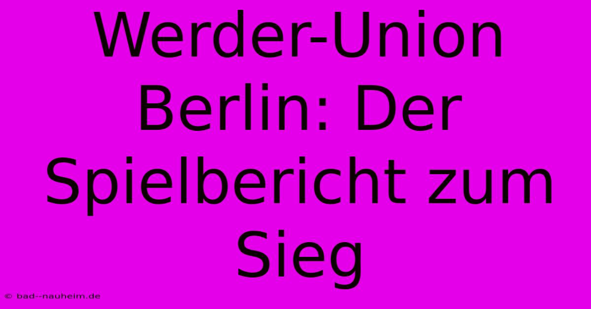 Werder-Union Berlin: Der Spielbericht Zum Sieg