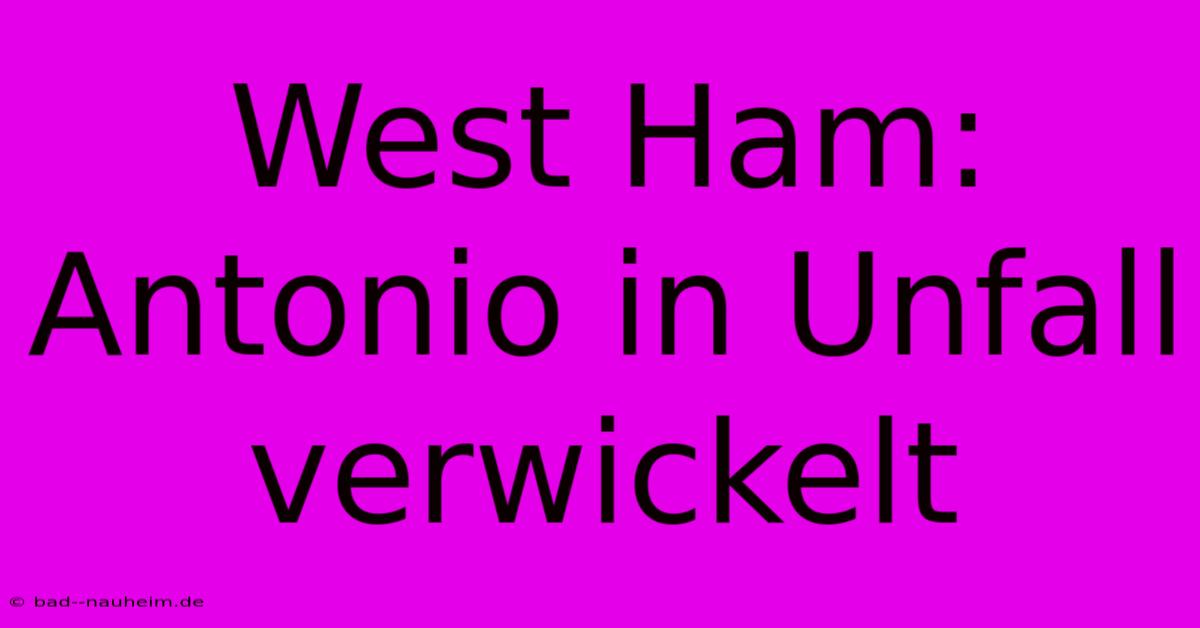 West Ham: Antonio In Unfall Verwickelt