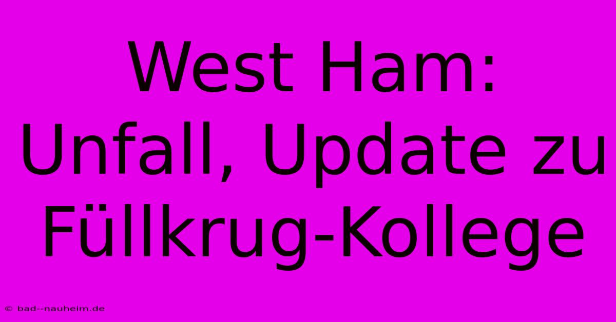 West Ham: Unfall, Update Zu Füllkrug-Kollege