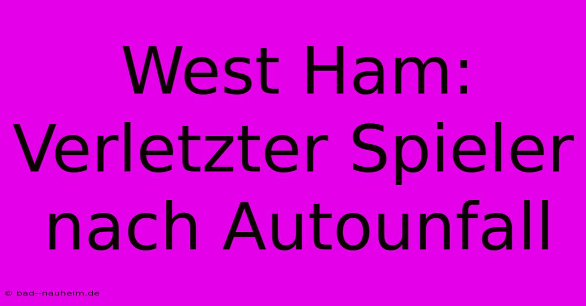 West Ham: Verletzter Spieler Nach Autounfall