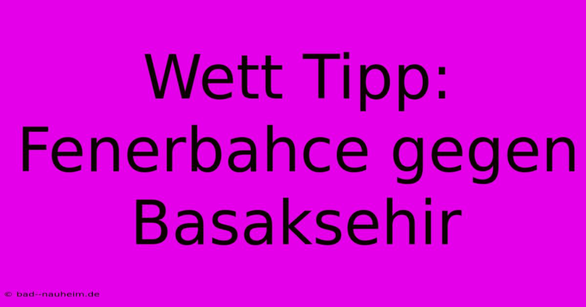 Wett Tipp: Fenerbahce Gegen Basaksehir