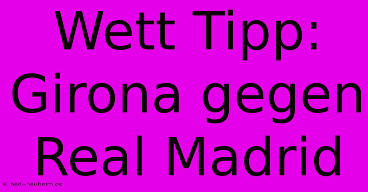 Wett Tipp: Girona Gegen Real Madrid