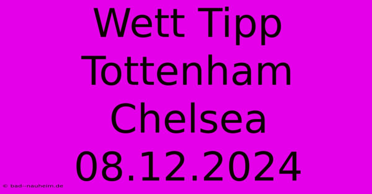 Wett Tipp Tottenham Chelsea 08.12.2024