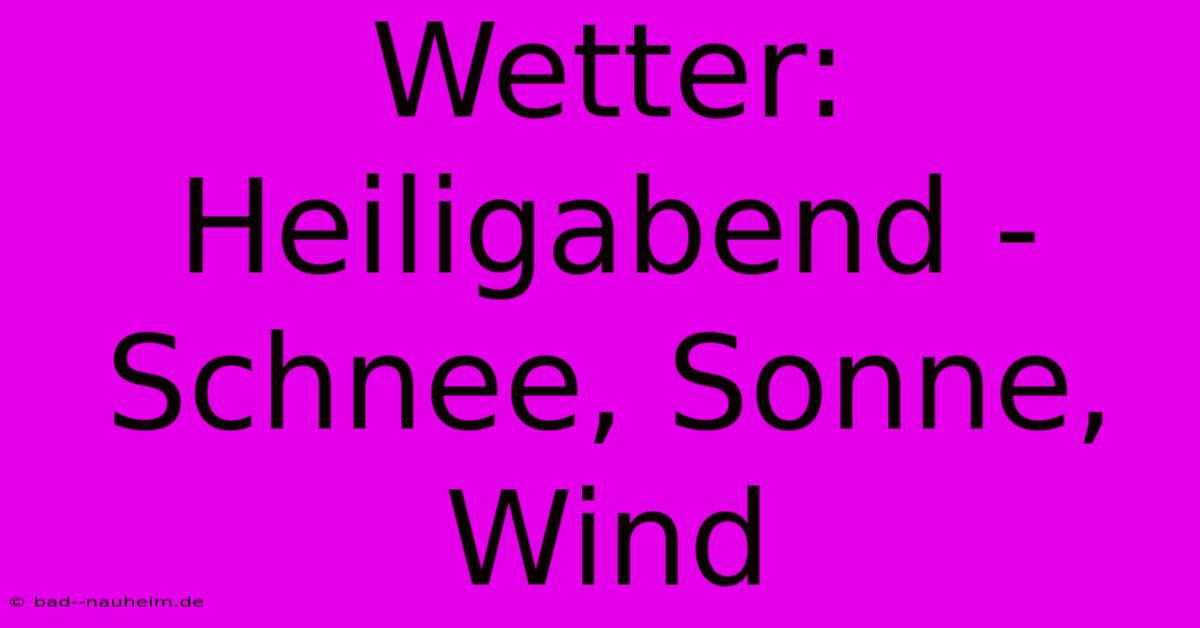 Wetter: Heiligabend - Schnee, Sonne, Wind