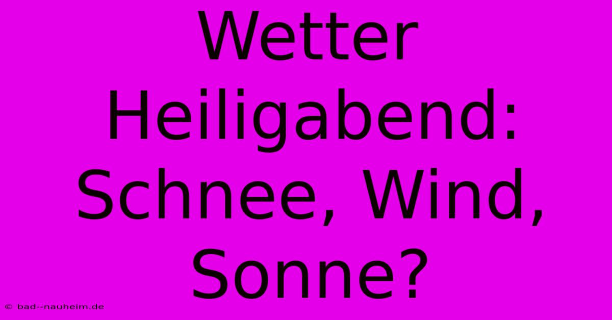 Wetter Heiligabend: Schnee, Wind, Sonne?