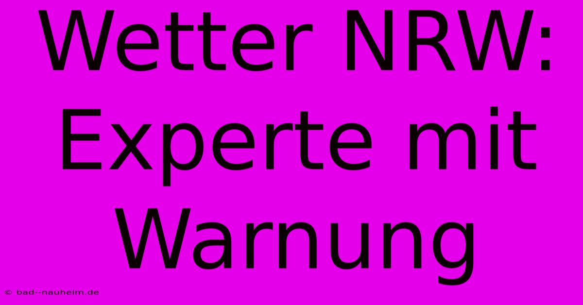 Wetter NRW: Experte Mit Warnung