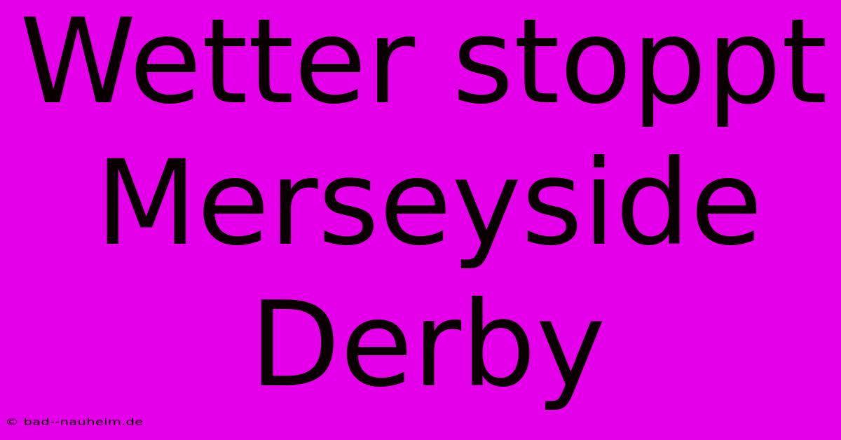 Wetter Stoppt Merseyside Derby