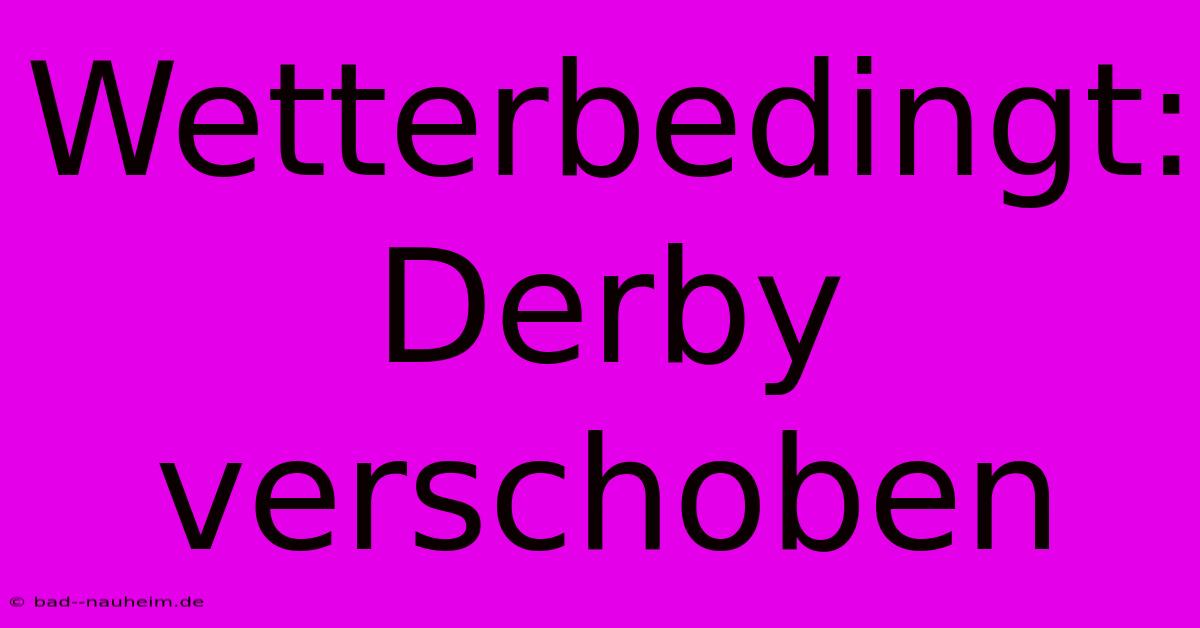 Wetterbedingt: Derby Verschoben