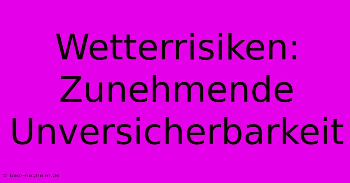 Wetterrisiken: Zunehmende Unversicherbarkeit