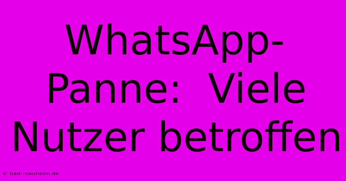 WhatsApp-Panne:  Viele Nutzer Betroffen