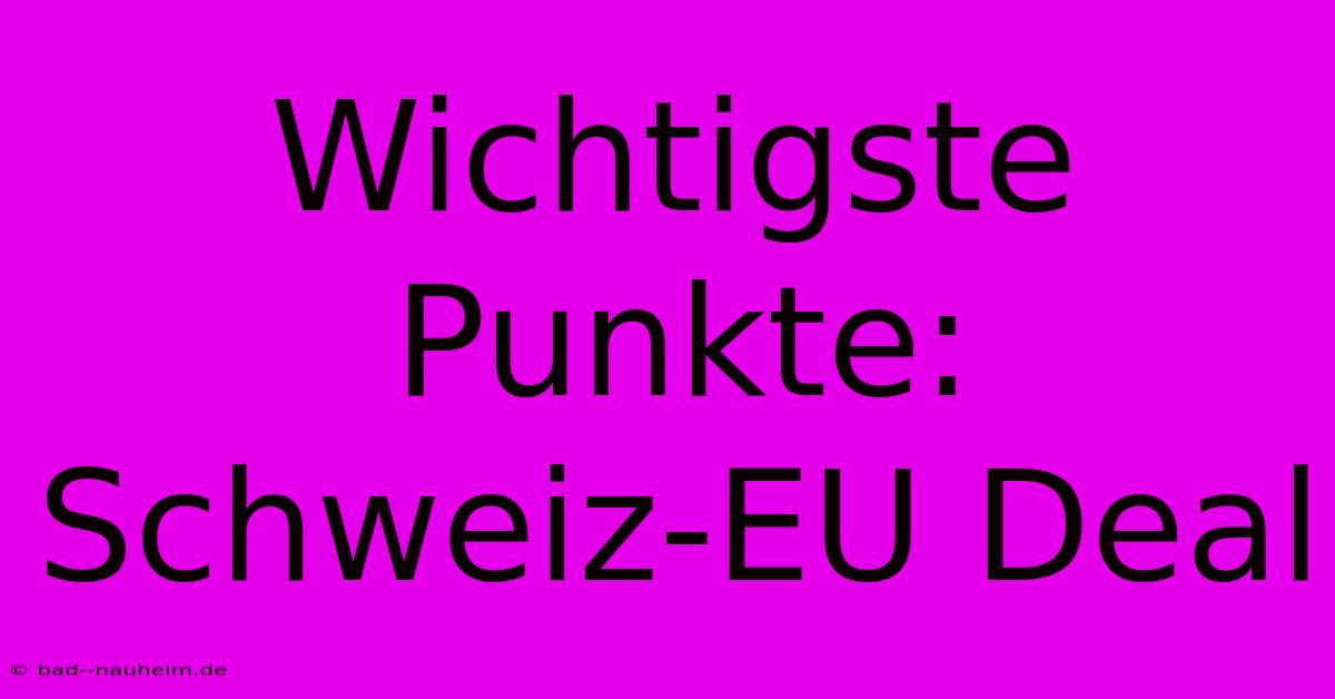 Wichtigste Punkte: Schweiz-EU Deal