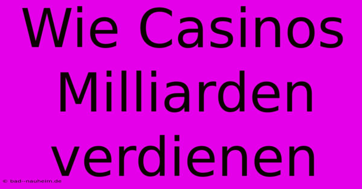 Wie Casinos Milliarden Verdienen