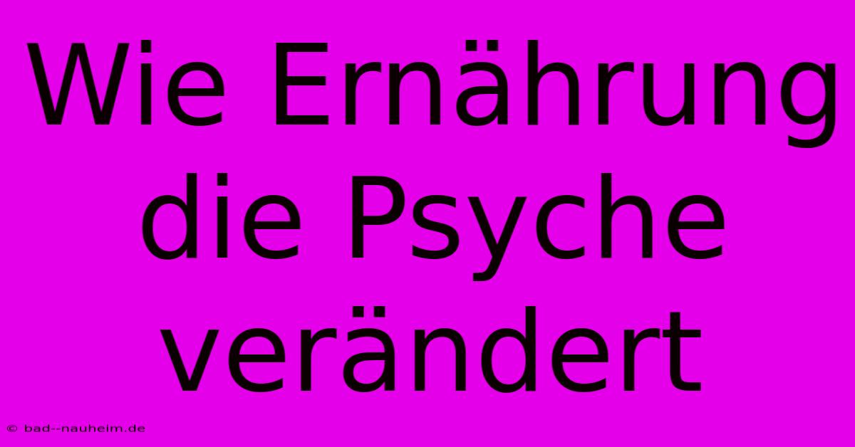 Wie Ernährung Die Psyche Verändert