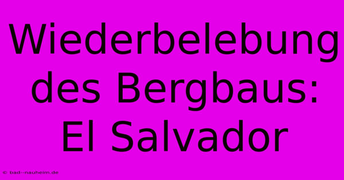 Wiederbelebung Des Bergbaus: El Salvador