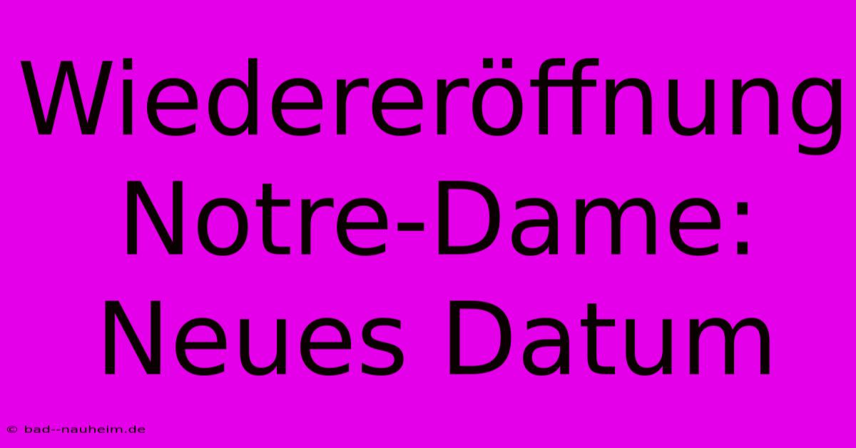 Wiedereröffnung Notre-Dame: Neues Datum