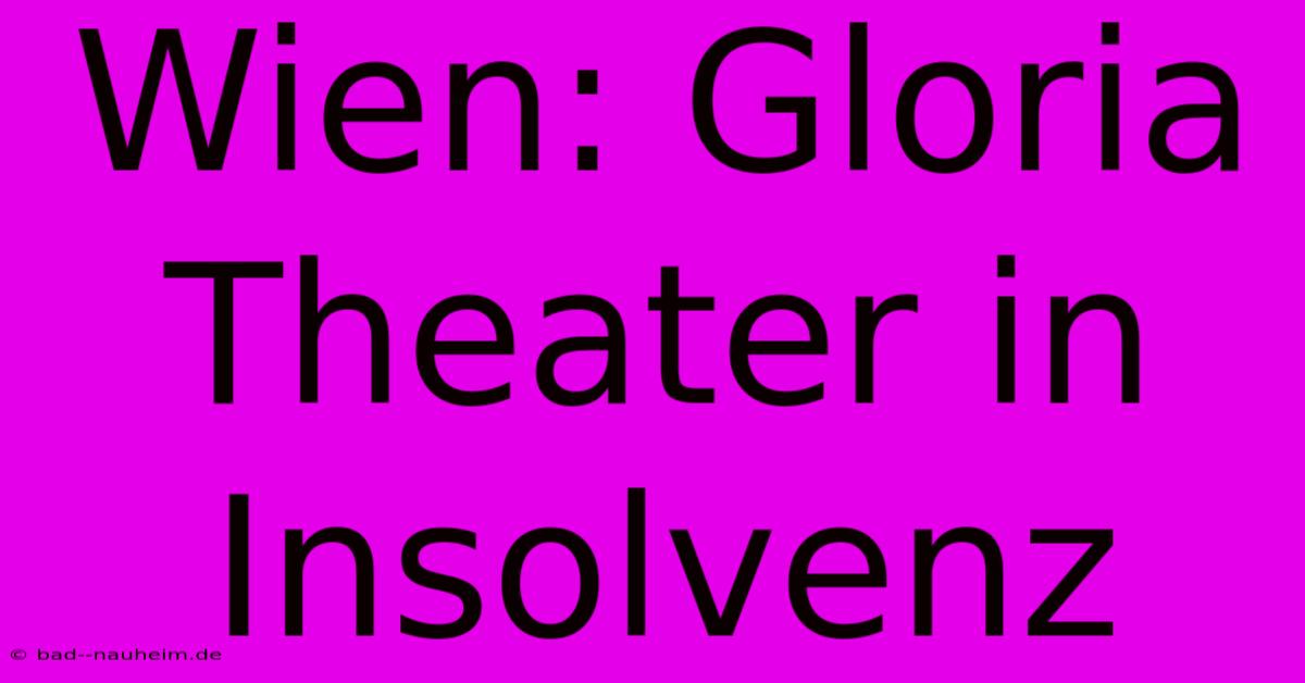 Wien: Gloria Theater In Insolvenz