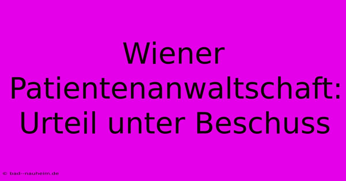 Wiener Patientenanwaltschaft: Urteil Unter Beschuss