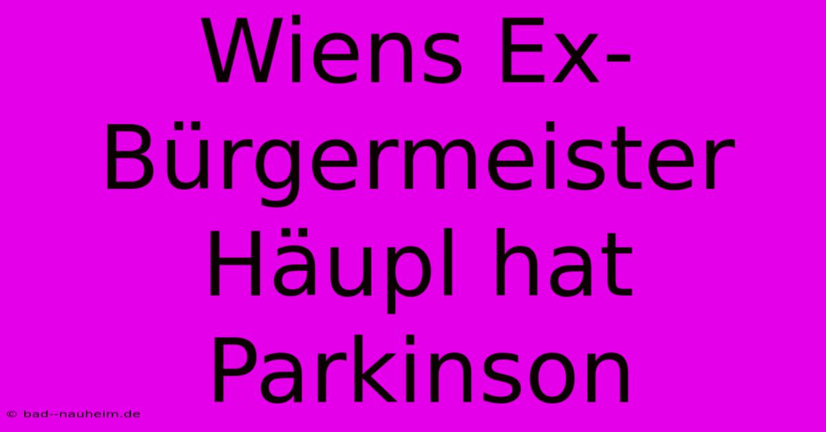 Wiens Ex-Bürgermeister Häupl Hat Parkinson