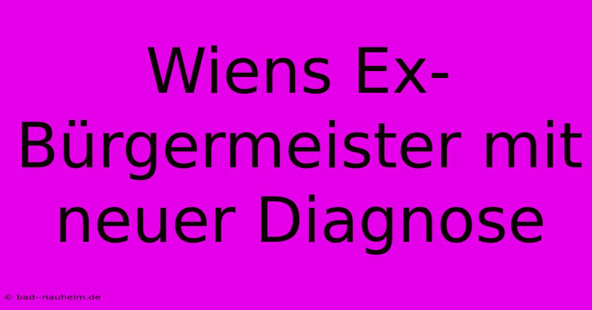 Wiens Ex-Bürgermeister Mit Neuer Diagnose