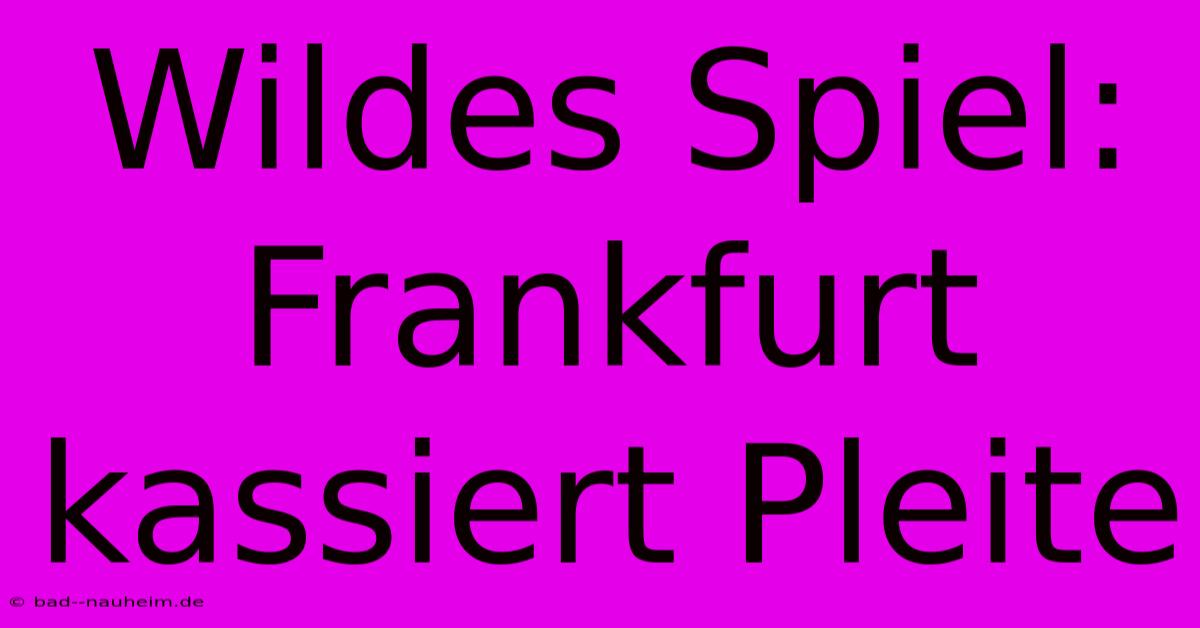 Wildes Spiel: Frankfurt Kassiert Pleite