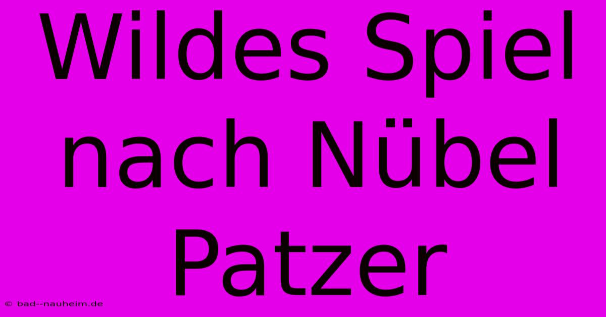 Wildes Spiel Nach Nübel Patzer