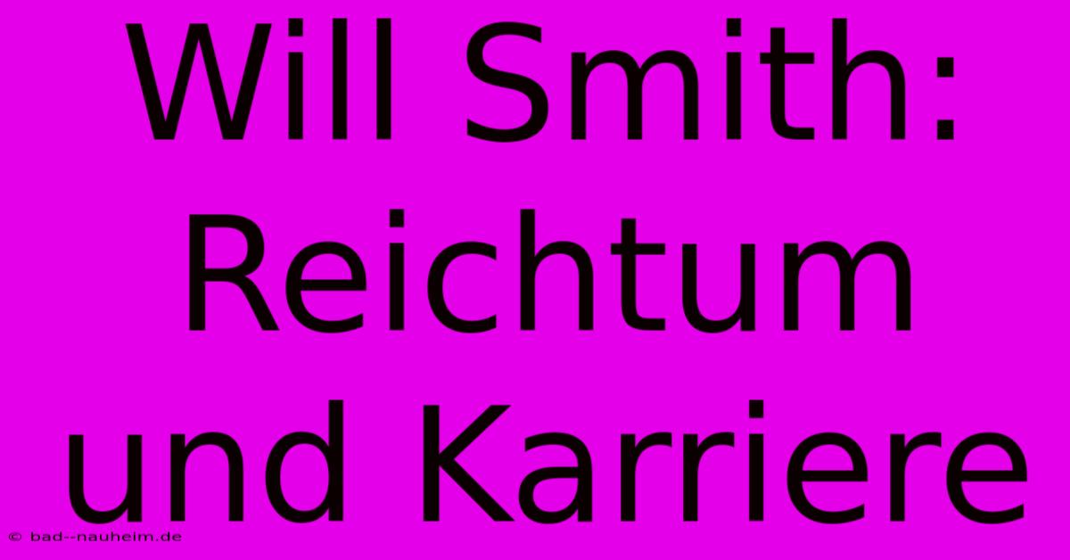 Will Smith: Reichtum Und Karriere