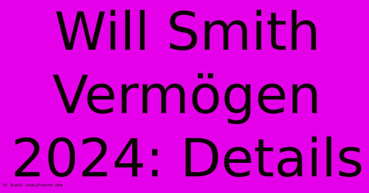 Will Smith Vermögen 2024: Details